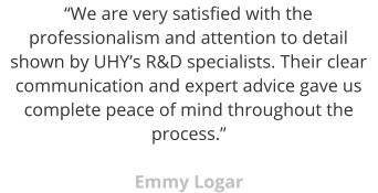 “We are very satisfied with the professionalism and attention to detail shown by UHY’s R&D specialists. Their clear communication and expert advice gave us complete peace of mind throughout the process.”  Emmy Logar